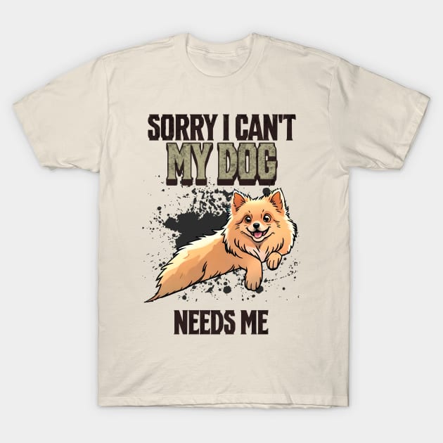 Sorry I can't My Dog Needs Me T-Shirt by Cheeky BB